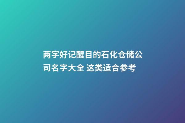 两字好记醒目的石化仓储公司名字大全 这类适合参考-第1张-公司起名-玄机派